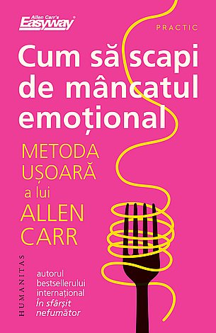 Cum să scapi de mâncatul emoţional  - metoda uşoară a lui Allen Carr 