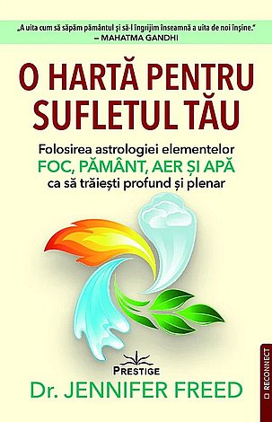 O hartă pentru sufletul tău  - folosirea astrologiei elementelor foc, pământ, aer şi apă ca să trăieşti profund şi plenar 