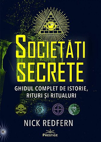 Societăţi secrete  - ghidul complet de istorie, rituri şi ritualuri 