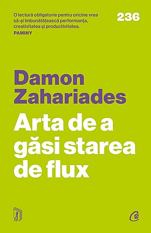 Arta de a găsi starea de flux  - cum să fii în elementul tău, să rămâi concentrat şi să devii mai productiv 