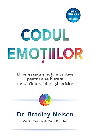 Codul emoţiilor - ediţie actualizată şi adăugită  - eliberează-ţi emoţiile captive pentru a te bucura de sănătate, iubire şi fericire 