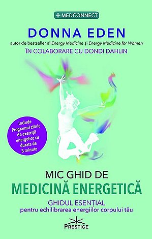 Mic ghid de medicină energetică  - ghidul esenţial pentru echilibrarea energiilor corpului tău 