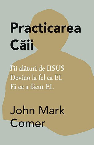 Practicarea Căii  - Fii alături de IISUS. Devino la fel ca EL. Fă ce a făcut EL 