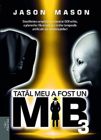 Tatăl meu a fost un MIB - vol. 3  - dezvăluirea completă a misterului OZN-urilor, a planurilor Illuminati şi a liniilor temporale artificiale ale extratereştrilor! 