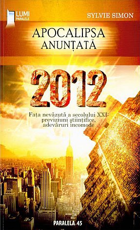 2012 - Apocalipsa anunţată  - faţa nevazută a secolului XXI: previziuni ştiinţifice, adevăruri incomode 