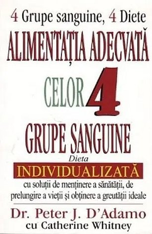 Alimentaţia adecvată celor 4 grupe sanguine  - dieta individualizată cu soluţii de menţinere a sănătaţii, de prelungire a vieţii şi obţinere a greutăţii ideale 