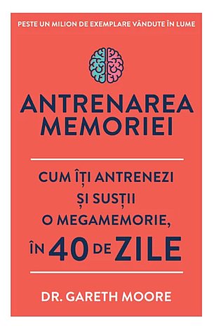 Antrenarea memoriei  - cum îţi antrenezi şi susţii o megamemorie, în 40 de zile 