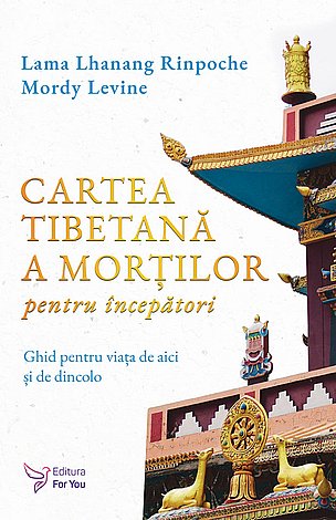 Cartea tibetană a morţilor pentru începători  - ghid pentru viaţa de aici şi de dincolo 