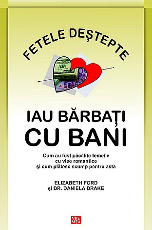 Fetele deştepte iau bărbaţi cu bani  - cum au fost păcălite femeile cu vise romantice şi cum plătesc scump pentru asta 
