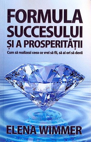 Formula succesului şi a prosperităţii  - cum să realizezi ceea ce vrei să fii, să ai ori să devii 
