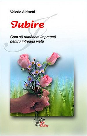 Iubire  - cum să rămanem împreună pentru întreaga viaţă 