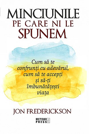 Minciunile pe care ni le spunem  - cum să te confrunţi cu adevărul, cum să te accepţi şi să-ţi îmbunătăţeşti viaţa 