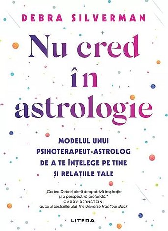 Nu cred în astrologie  - modelul unui psihoterapeut-astrolog de a te înţelege pe tine şi relaţiile tale 