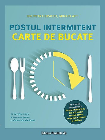 Postul intermitent - carte de bucate  - 77 de reţete simple şi savuroase pentru o alimentaţie sănătoasă 