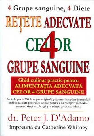 Reţete adecvate celor 4 grupe sanguine  - ghid culinar practic pentru Alimentaţia adecvată celor 4 grupe sanguine 