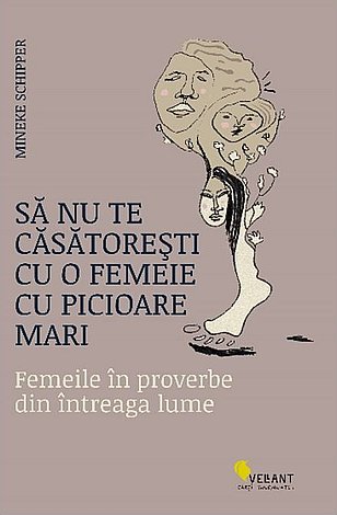 Să nu te căsătoreşti cu o femeie cu picioare mari  - femeile în proverbe din întreaga lume 