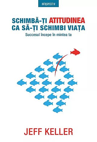 Schimbă-ţi atitudinea ca să-ţi schimbi viaţa 