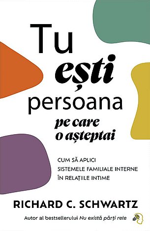 Tu eşti persoana pe care o aşteptai  - cum să aplici Sistemele Familiale Interne în relaţiile intime 