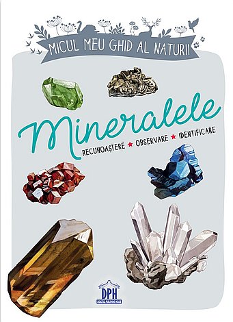 Micul meu ghid al naturii - Mineralele  - recunoaştere - observare - identificare 