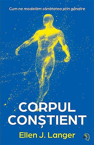 Corpul conştient  - cum ne modelăm sănătatea prin gândire 