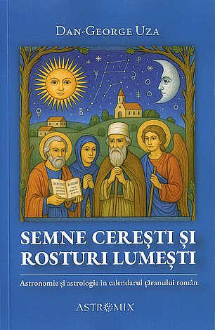 Semne cereşti şi rosturi lumeşti  - astronomie şi astrologie în calendarul ţăranului român 
