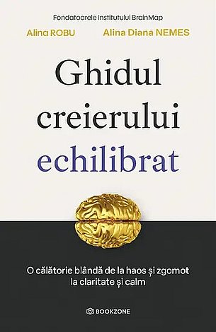 Ghidul creierului echilibrat  - o călătorie blândă de la haos şi zgomot la claritate şi calm 