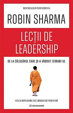 Lecţii de leadership de la Călugărul care şi-a vândut Ferrari-ul  - cele 8 ritualuri ale liderilor vizionari 