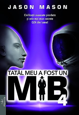 Tatăl meu a fost un MIB - vol. 4  - civilizaţii avansate pierdute şi cele mai mari secrete OZN din lume! 