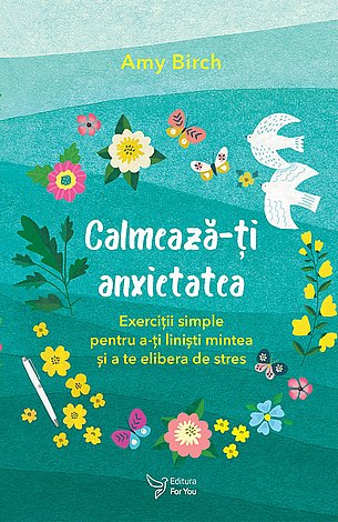 Calmează-ţi anxietatea  - exerciţii simple pentru a-ţi linişti mintea şi a te elibera de stres 
