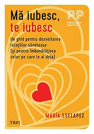 Mă iubesc, te iubesc  - un ghid pentru dezvoltarea relaţiilor sănătoase (şi pentru îmbunătăţirea celor pe care le ai deja) 