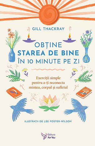 Obţine starea de bine în 10 minute pe zi  - exerciţii simple pentru a-ţi reconecta mintea, corpul şi sufletul 