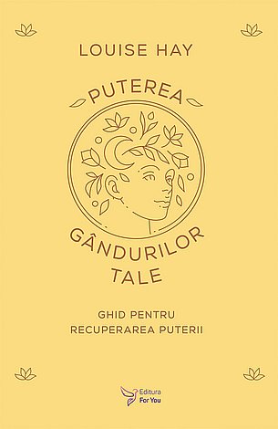 Puterea gândurilor tale  - ghid pentru recuperarea puterii 