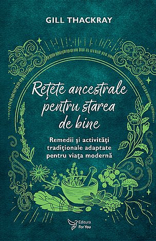 Reţete ancestrale pentru starea de bine  - remedii şi activităţi tradiţionale adaptate pentru viaţa modernă 