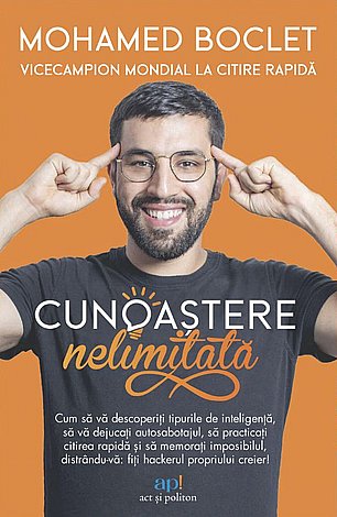 Cunoaştere nelimitată  - cum să vă descoperiţi tipurile de inteligenţă, să vă dejucaţi autosabotajul, să practicaţi citirea rapidă şi să memoraţi imposibilul, distrându-vă 