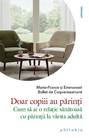 Doar copiii au părinţi  - cum să ai o relaţie sănătoasă cu părinţii la vârsta adultă 