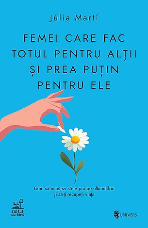 Femei care fac totul pentru alţii şi prea puţin pentru ele  - cum să încetezi să te pui pe ultimul loc şi să-ţi recapeţi viaţa 