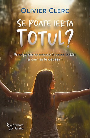 Se poate ierta totul?  - principalele obstacole în calea iertării şi cum să le depăşim 