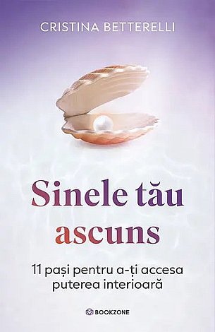 Sinele tău ascuns  - 11 paşi pentru a-ţi accesa puterea interioară 