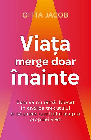 Viaţa merge doar înainte  - cum să nu rămâi blocat în analiza trecutului şi să preiei controlul asupra propriei vieţi 