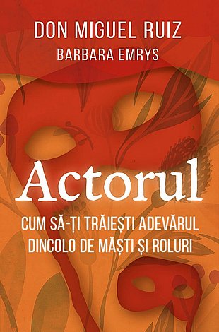 Actorul  - cum să-ţi trăieşti adevărul dincolo de măşti şi roluri 