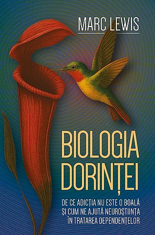 Biologia dorinţei  - de ce adicţia nu este o boală şi cum ne ajuta neuroştiinţa în tratarea dependenţelor 