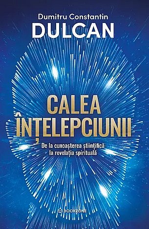 Calea înţelepciunii  - de la cunoaşterea ştiinţifică la revelaţia spirituală 