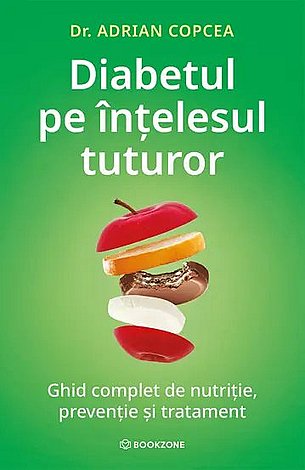 Diabetul pe înţelesul tuturor  - ghid complet de nutriţie, prevenţie şi tratament 
