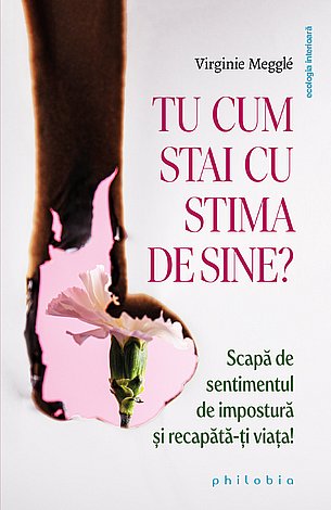 Tu cum stai cu stima de sine?  - scapă de sentimentul de impostură şi recapătă-ţi viața! 