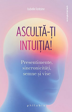 Ascultă-ţi intuiţia!  - presentimente, sincronicităţi, semne şi vise 