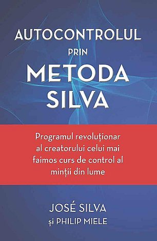 Autocontrolul prin metoda Silva  - programul revoluţionar al creatorului celui mai faimos curs de control al minţii din lume 