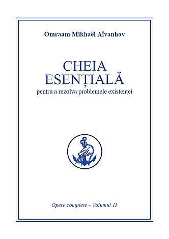Cheia esenţială pentru a rezolva problemele existenţei  - opere complete - vol. 11 