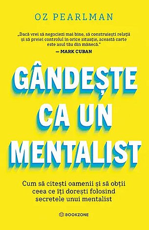 Gândeşte ca un mentalist  - cum să citeşti oamenii şi să obţii ceea ce îţi dorești folosind secretele unui mentalist 