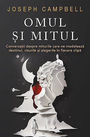 Omul şi mitul  - conversaţii despre miturile care ne modelează destinul, visurile şi alegerile în fiecare clipă 