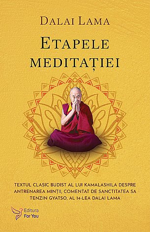 Etapele meditaţiei  - textul clasic budist al lui Kamalashila despre antrenarea minţii, comentat de Sanctitatea Sa Tenzin Gyatso, al 14-lea Dalai Lama 